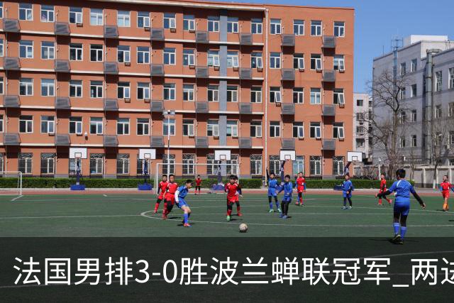 法国男排3-0胜波兰蝉联冠军 两进奥运决赛均夺魁